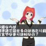 声優ならば標準語で話せるのは当たり前！方言やなまりはNGなの？