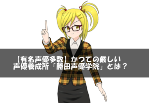 【有名声優多数】かつての厳しい声優養成所「勝田声優学院」とは?