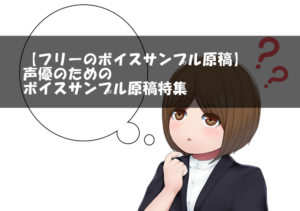 【フリーのボイスサンプル原稿】声優のためのボイスサンプル原稿特集