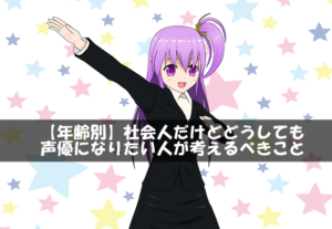 【年齢別】社会人だけどどうしても声優になりたい人が考えるべきこと