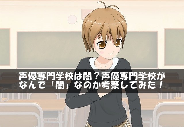 声優専門学校は闇?声優専門学校がなんで「闇」なのか考察してみた!