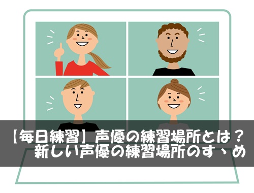 【毎日練習】声優の練習場所とは?新しい声優の練習場所のすゝめ