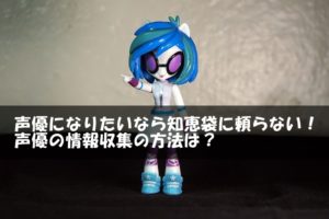 声優になりたいなら知恵袋に頼らない！声優の情報収集の方法は？