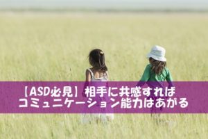 【ASD必見】相手に共感すればコミュニケーション能力はあがる